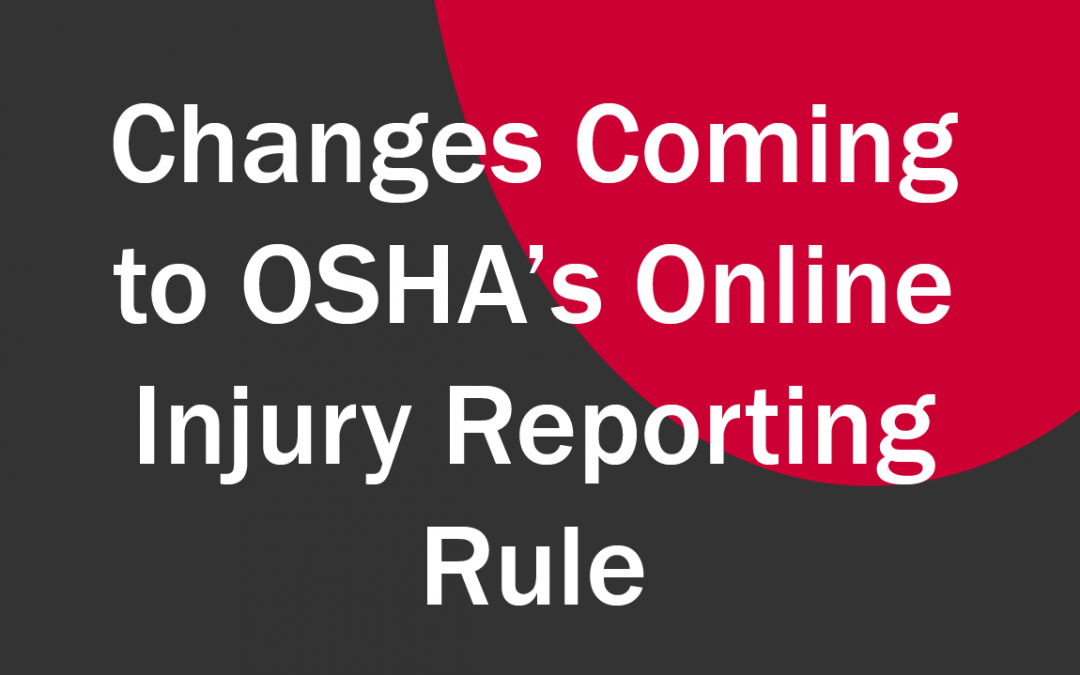 Changes Coming to OSHA’s Electronic Injury Reporting Rule