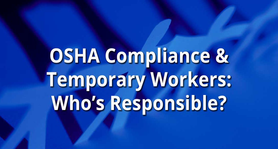 OSHA Compliance and Temporary Workers: Who’s Responsible?
