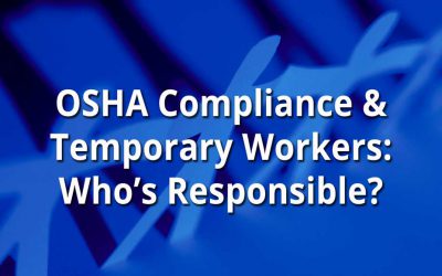 OSHA Compliance and Temporary Workers: Who’s Responsible?