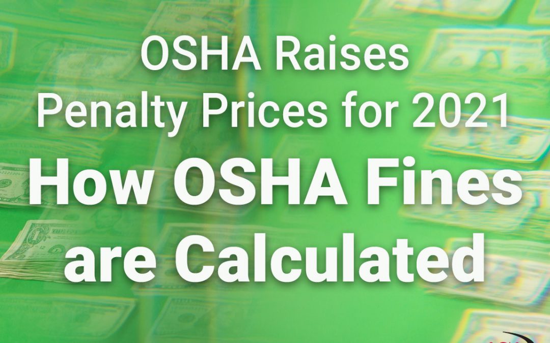 Explaining How OSHA Fines are Calculated, as OSHA Raises Penalty Prices for 2021